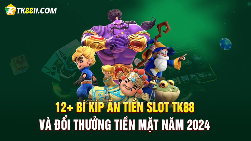 12 bí kíp ăn tiền slot TK88