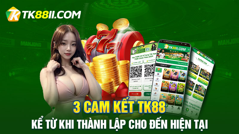 3 Cam kết TK88 từ khi thành lập cho đến hiện tại