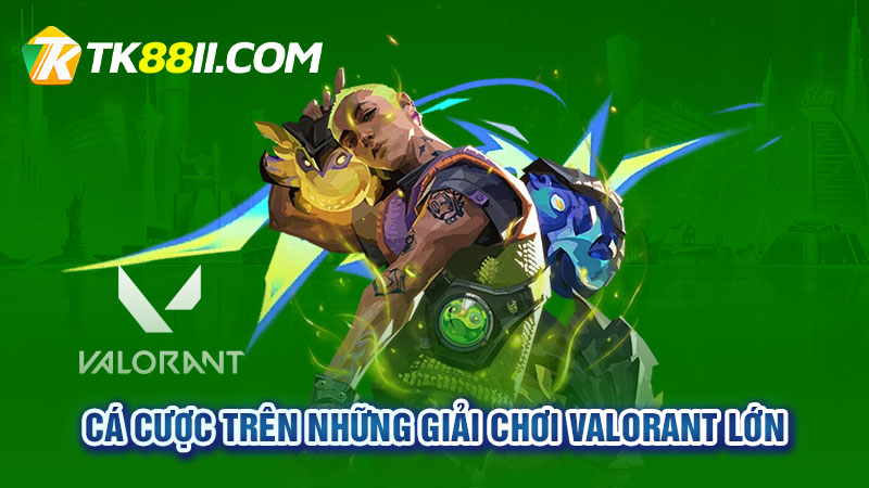 Cá cược trên những giải chơi Valorant lớn