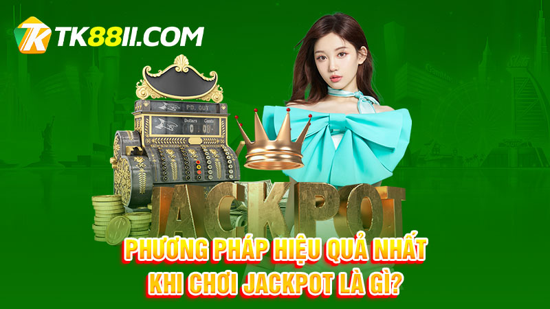 Phương pháp hiệu quả nhất khi chơi Jackpot là gì?