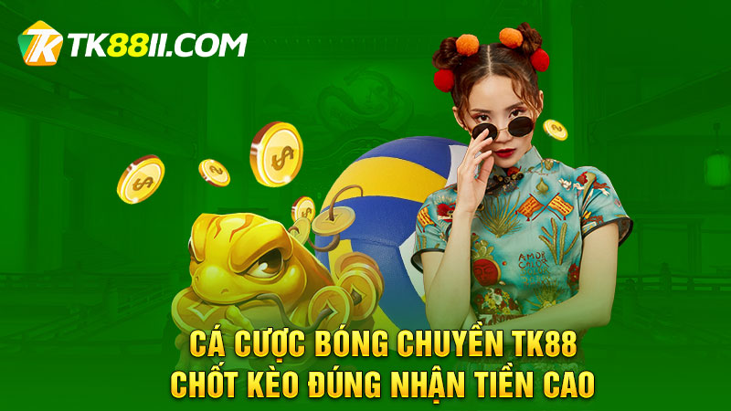 Cá cươc bóng chuyền TK88 chốt kèo nhận tiền cao