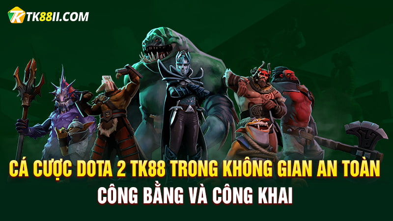 Cá cược Dota 2 TK88 trong không gian an toàn, công bằng và công khai