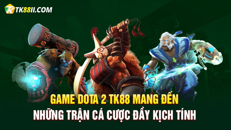 Game Dota 2 TK88 mang đến những trận cá cược đầy kịch tính