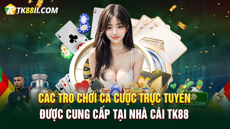 Các trò chơi cá cược trực tuyến được cung cấp tại nhà cái TK88