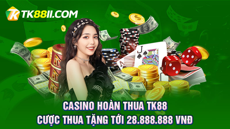 Casino hoàn thua TK88