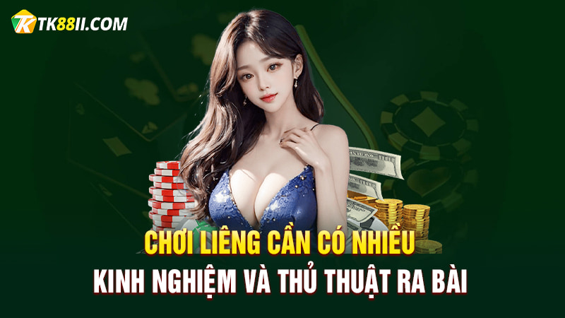 Chơi Liêng cần có nhiều kinh nghiệm và thủ thuật ra bài