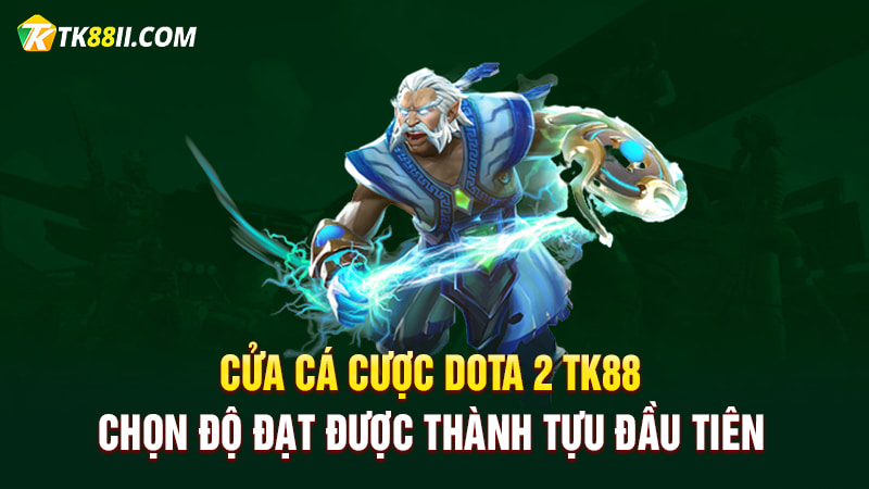 Cửa cá cược Dota 2 TK88 chọn độ đạt được thành tựu đầu tiên