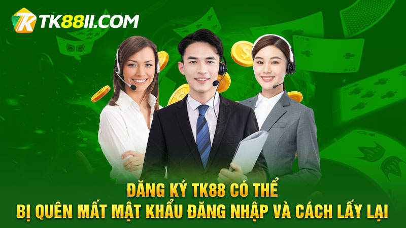 Đăng ký TK88 có thể bị quên mất mật khẩu đăng nhập và cách lấy lại