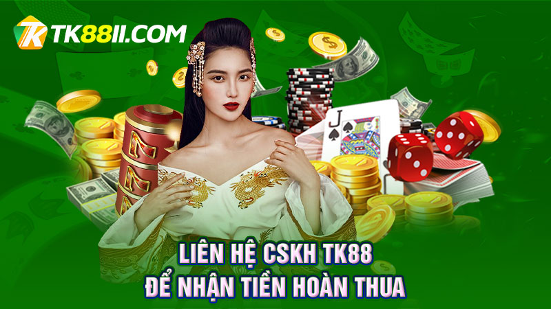 Liên hệ CSKH TK88 để nhận tiền hoàn thua