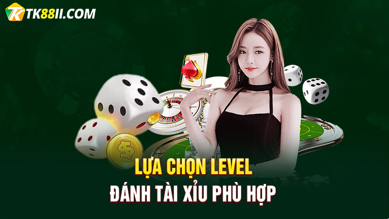 Lựa chọn level đánh Tài xỉu phù hợp