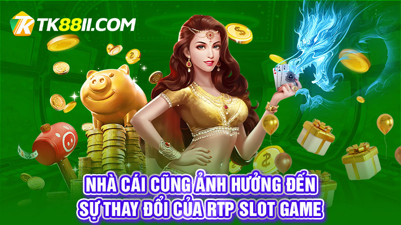 Nhà cái cũng ảnh hưởng đến sự thay đổi của RTP Slot game