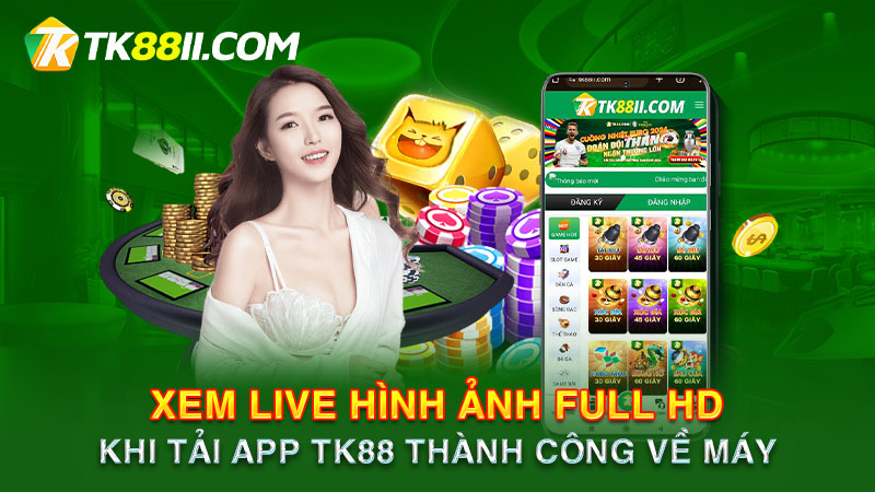 Xem live hình ảnh full HD khi tải app TK88 thành công về máy