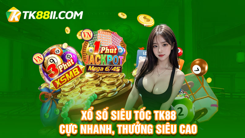 Xổ số siêu tốc TK88 cực nhanh, thưởng siêu cao