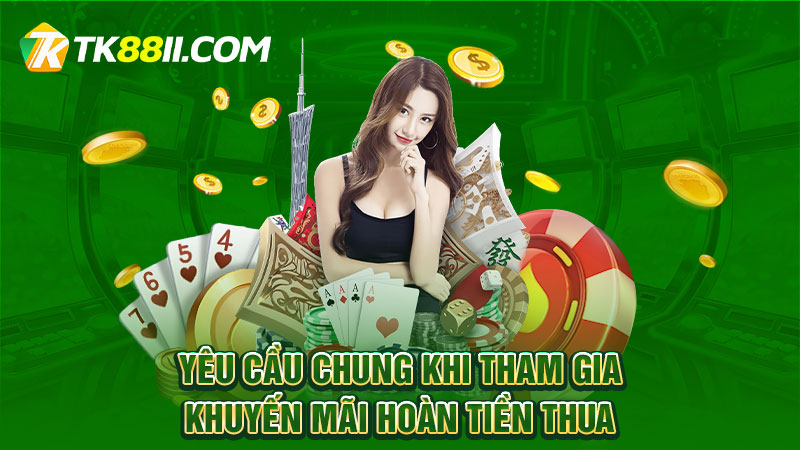 Yêu cầu chung khi tham gia  khuyến mãi hoàn tiền thua