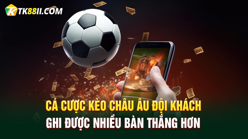 Cá cược kèo châu Âu đội khách ghi được nhiều bàn thắng hơn