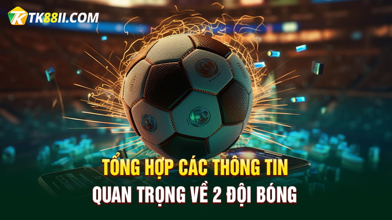 Tổng hợp các thông tin quan trọng về 2 đội bóng